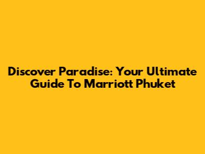 Discover Paradise: Your Ultimate Guide To Marriott Phuket