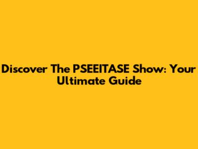 Discover The PSEEITASE Show: Your Ultimate Guide