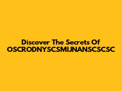 Discover The Secrets Of OSCRODNYSCSMIJNANSCSCSC