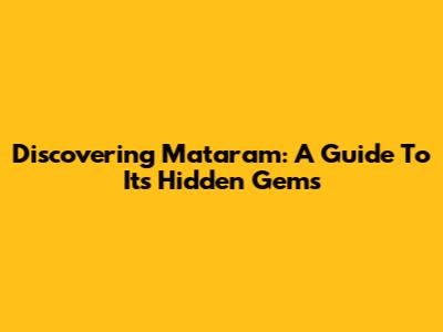 Discovering Mataram: A Guide To Its Hidden Gems
