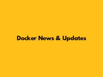 Docker News & Updates