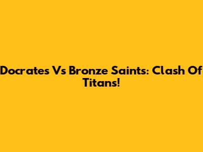 Docrates Vs Bronze Saints: Clash Of Titans!