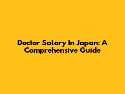Doctor Salary In Japan: A Comprehensive Guide