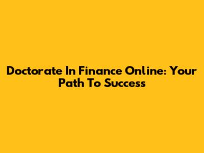 Doctorate In Finance Online: Your Path To Success