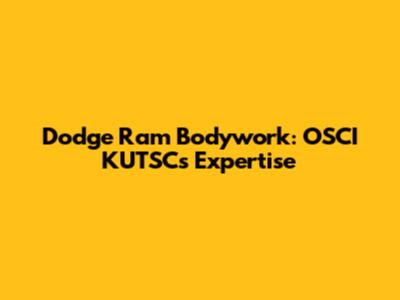 Dodge Ram Bodywork: OSCI KUTSC's Expertise