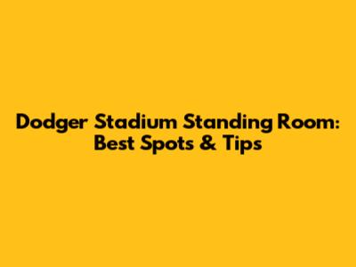 Dodger Stadium Standing Room: Best Spots & Tips
