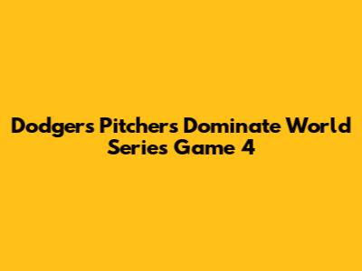 Dodgers' Pitchers Dominate World Series Game 4