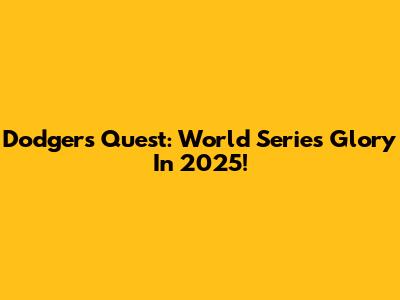 Dodgers' Quest: World Series Glory In 2025!