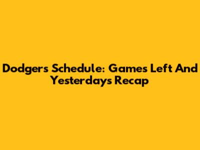 Dodgers' Schedule: Games Left And Yesterday's Recap