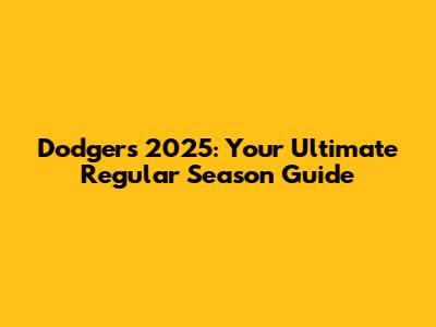 Dodgers 2025: Your Ultimate Regular Season Guide