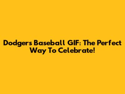 Dodgers Baseball GIF: The Perfect Way To Celebrate!