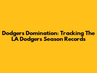 Dodgers Domination: Tracking The LA Dodgers' Season Records