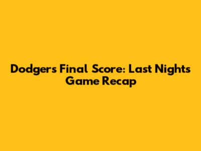 Dodgers Final Score: Last Night's Game Recap