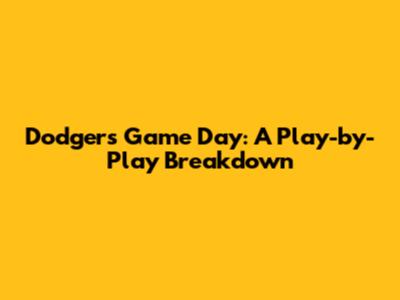 Dodgers Game Day: A Play-by-Play Breakdown