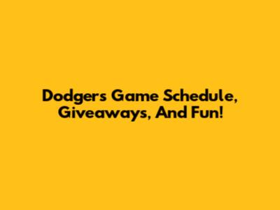 Dodgers Game Schedule, Giveaways, And Fun!