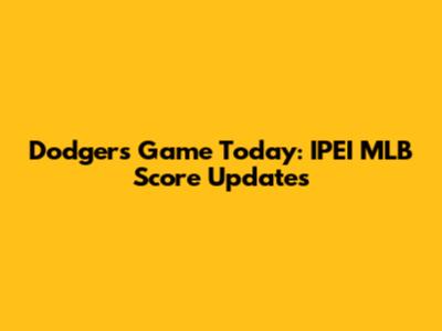 Dodgers Game Today: IPEI MLB Score Updates