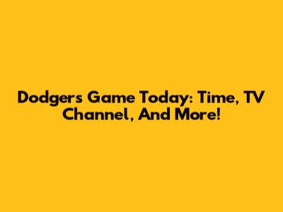 Dodgers Game Today: Time, TV Channel, And More!
