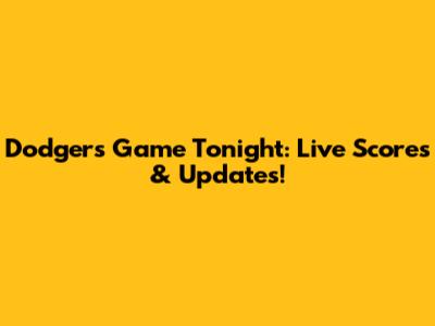 Dodgers Game Tonight: Live Scores & Updates!