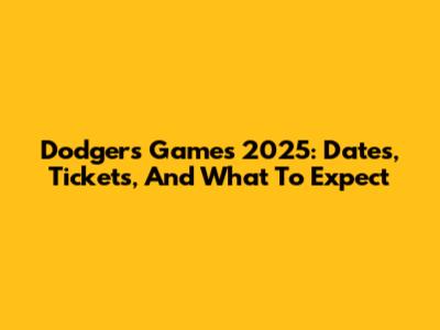 Dodgers Games 2025: Dates, Tickets, And What To Expect
