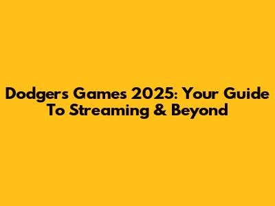 Dodgers Games 2025: Your Guide To Streaming & Beyond