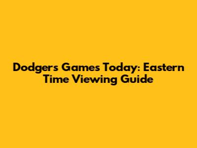 Dodgers Games Today: Eastern Time Viewing Guide