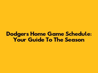 Dodgers Home Game Schedule: Your Guide To The Season