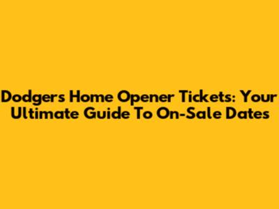 Dodgers Home Opener Tickets: Your Ultimate Guide To On-Sale Dates