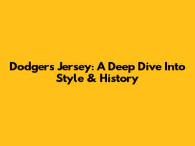 Dodgers Jersey: A Deep Dive Into Style & History