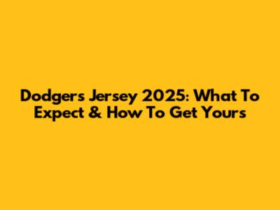Dodgers Jersey 2025: What To Expect & How To Get Yours