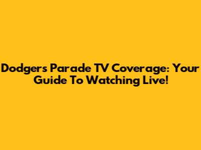 Dodgers Parade TV Coverage: Your Guide To Watching Live!