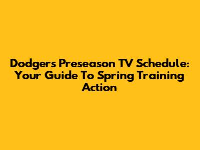 Dodgers Preseason TV Schedule: Your Guide To Spring Training Action