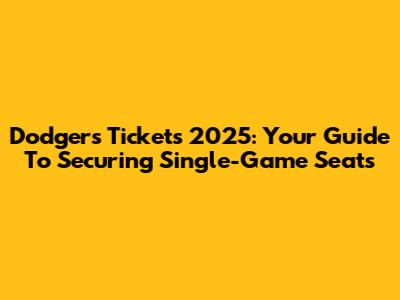 Dodgers Tickets 2025: Your Guide To Securing Single-Game Seats