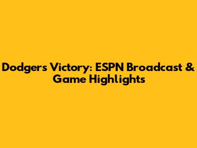 Dodgers Victory: ESPN Broadcast & Game Highlights