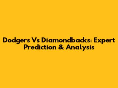Dodgers Vs Diamondbacks: Expert Prediction & Analysis