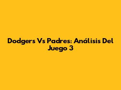 Dodgers Vs Padres: Análisis Del Juego 3