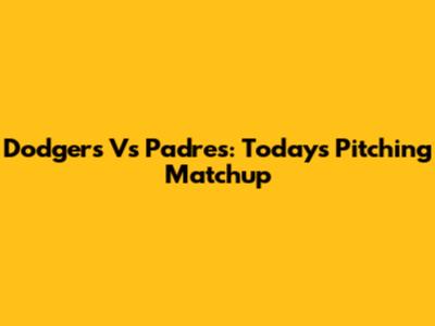 Dodgers Vs Padres: Today's Pitching Matchup