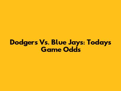 Dodgers Vs. Blue Jays: Today's Game Odds