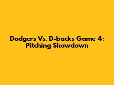 Dodgers Vs. D-backs Game 4: Pitching Showdown
