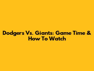 Dodgers Vs. Giants: Game Time & How To Watch