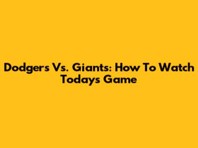 Dodgers Vs. Giants: How To Watch Today's Game