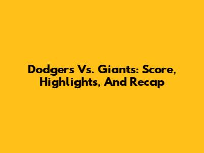 Dodgers Vs. Giants: Score, Highlights, And Recap