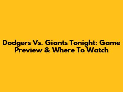 Dodgers Vs. Giants Tonight: Game Preview & Where To Watch