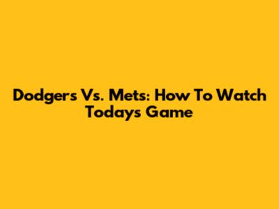 Dodgers Vs. Mets: How To Watch Today's Game