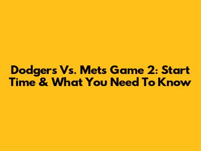 Dodgers Vs. Mets Game 2: Start Time & What You Need To Know