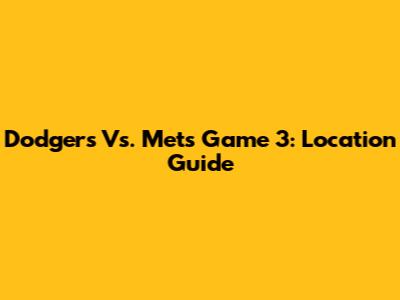 Dodgers Vs. Mets Game 3: Location Guide