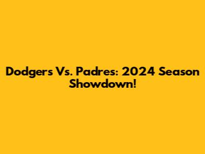 Dodgers Vs. Padres: 2024 Season Showdown!