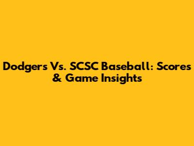 Dodgers Vs. SCSC Baseball: Scores & Game Insights