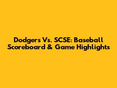 Dodgers Vs. SCSE: Baseball Scoreboard & Game Highlights