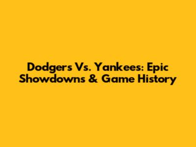 Dodgers Vs. Yankees: Epic Showdowns & Game History