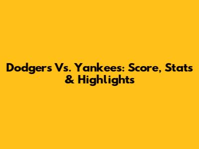 Dodgers Vs. Yankees: Score, Stats & Highlights
